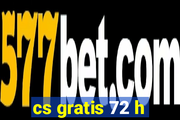 cs gratis 72 h